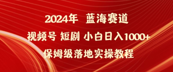 2024年视频号短剧新玩法小白日入1000+保姆级落地实操教程