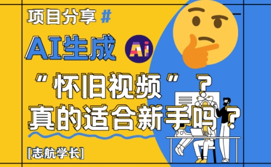 AI生成怀旧视频真的很适合新手？详细讲解！