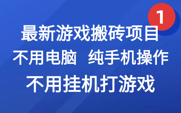 （15226期）最新游戏搬砖项目，纯手机操作，不用电脑挂机打游戏，网创副业项目搞钱…