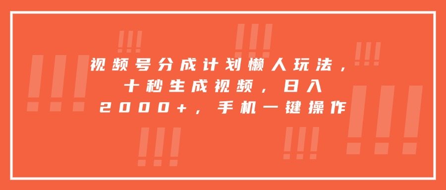（15607期）视频号分成计划懒人玩法，十秒生成视频，日入2000+，手机一键操作