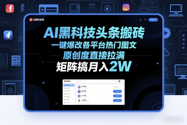 AI黑科技头条搬砖,一键爆改各平台热门图文,原创度直接拉满,矩阵搞月入2W+