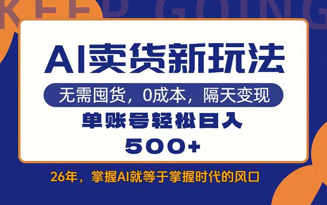 （17630期）AI卖货最新教学，每天十几分钟，单账号轻松日入500+