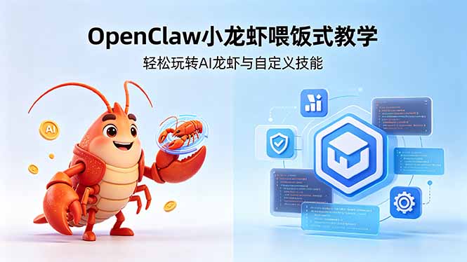 （18566期）不用懂技术！OpenClaw小龙虾喂饭式教学，轻松玩转AI龙虾与自定义技能 (5月22更新)
