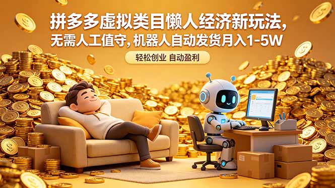 （18642期）拼多多虚拟类目懒人经济新玩法，无需人工值守，机器人自动发货月入 1-5W