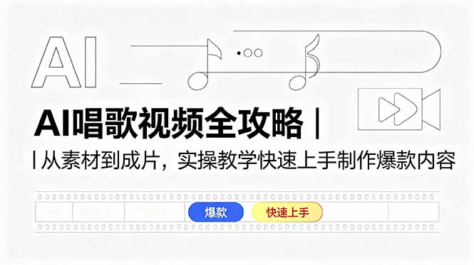 （18644期）AI唱歌视频全攻略｜从素材到成片，实操教学快速上手制作爆款内容