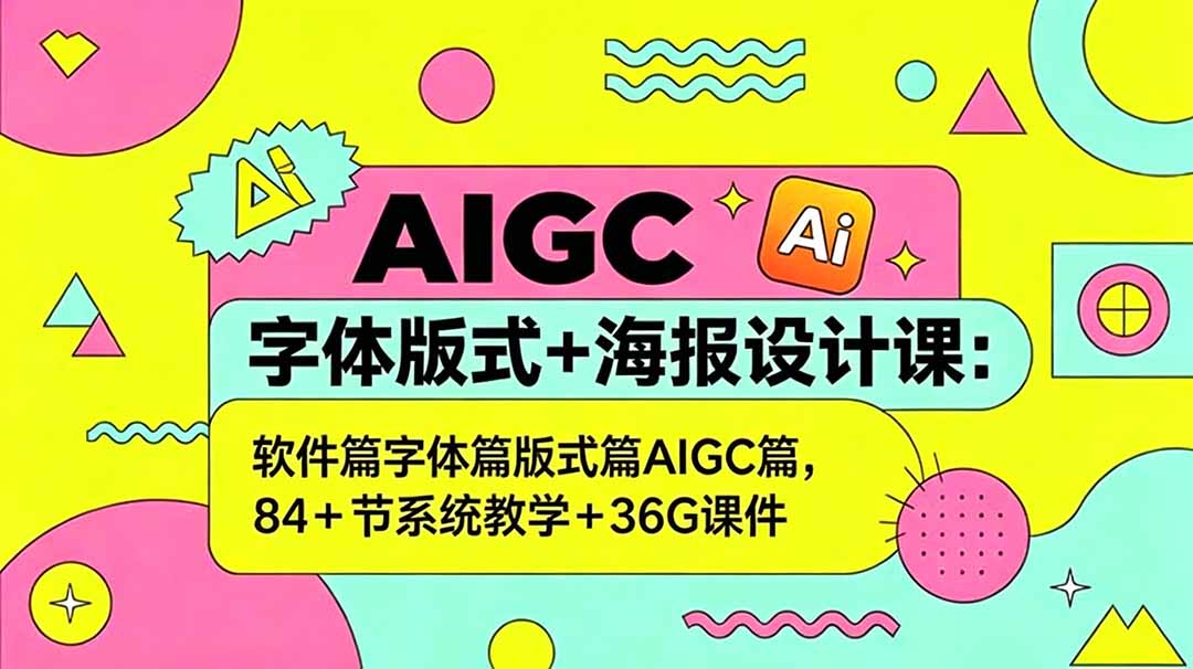 (18665期)AIGC字体版式+海报设计课:软件篇字体篇版式篇AIGC篇,系统教学+36G课件