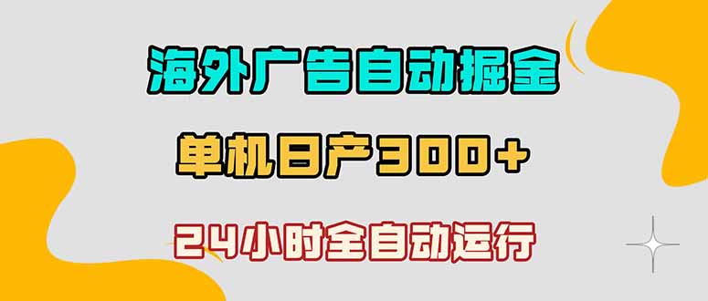 (18716期)海外广告自动掘金,单台电脑日产300+,小白可操作
