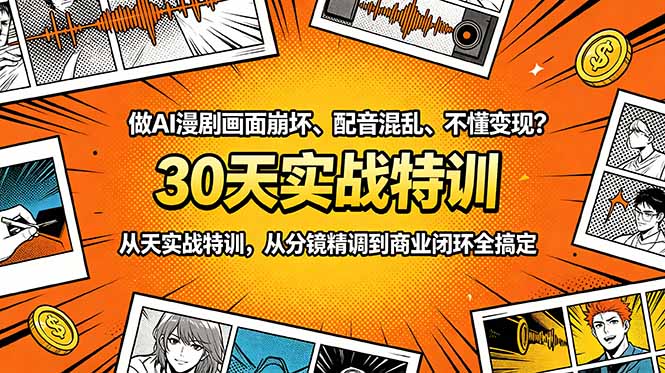 (18798期)做AI漫剧画面崩坏、配音混乱、不懂变现?30天实战特训,从分镜精调到商业闭环全搞定