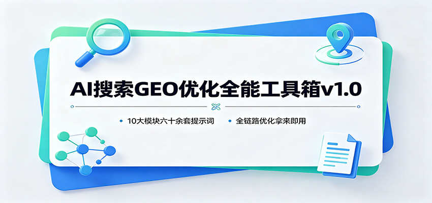 AI搜索GEO优化全能工具箱v1.0:10大模块六十余套提示词,全链路优化拿来即用