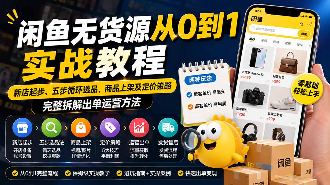 (19891期)闲鱼无货源从0到1实战教程——新店起步、五步循环选品、商品上架及定价策略,完整拆解出单运营方法