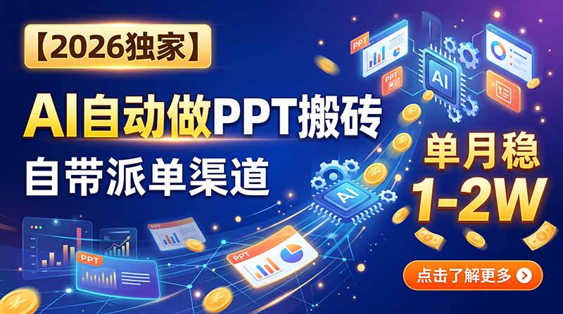 （20060期）【2026独家】AI自动做PPT搬砖，自带派单渠道，单月稳1-2W