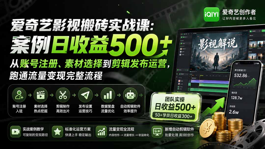 （20086期）爱奇艺影视搬砖实战课：案例日收益500+，从账号注册、素材选择到剪辑发布运营，跑通流量变现完整流程