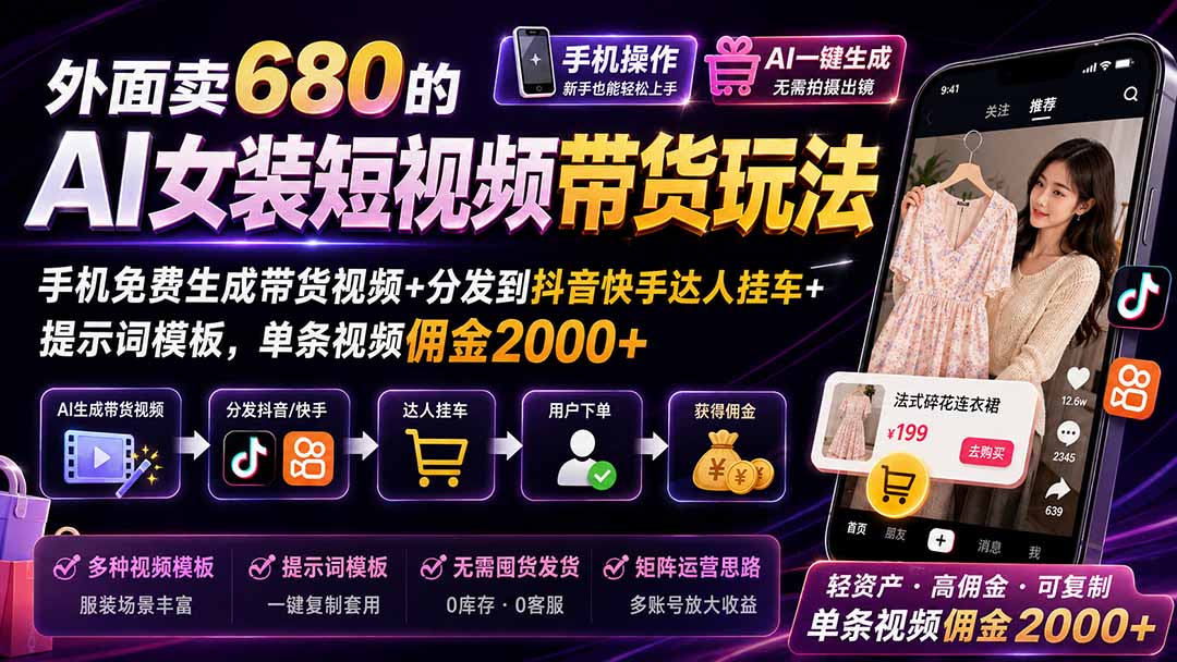 (20087期)外面卖680 AI女装短视频带货玩法:手机免费生成带货视频+分发到抖音快手达人挂车+提示词模板,单条视频佣金2000+完结