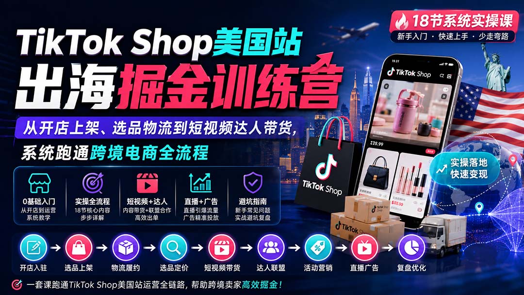 (20162期)TikTok Shop美国站出海掘金训练营:从开店上架、选品物流到短视频达人带货,系统跑通跨境电商全流程