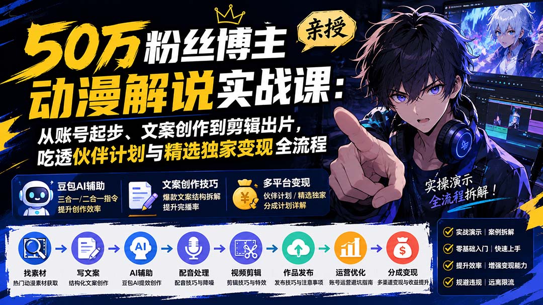 (20144期)50万粉丝博主亲授动漫解说实战课:从账号起步、文案创作到剪辑出片,吃透伙伴计划与精选独家变现全流程