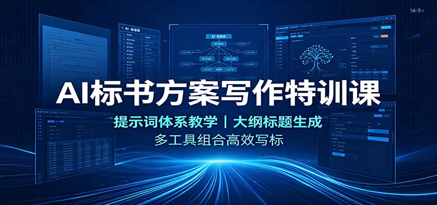 AI标书方案写作特训课:提示词体系教学,大纲标题生成,多工具组合高效写标