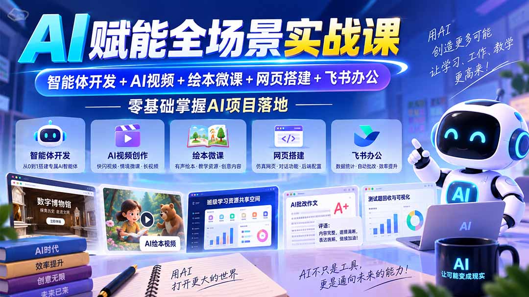 (20517期)AI赋能全场景实战课|智能体开发+AI视频+绘本微课+网页搭建+飞书办公,零基础掌握AI项目落地