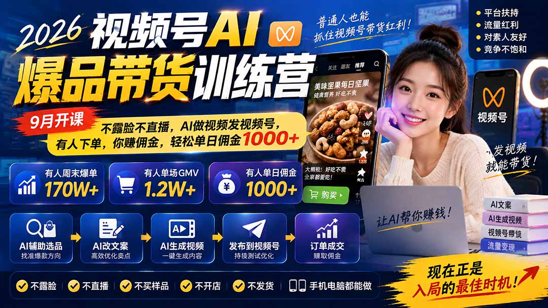 (20537期)2026视频号AI爆品带货训练营-9月开课|不露脸不直播,AI做视频发视频号,有人下单,你赚佣金,轻松单日佣金1000+