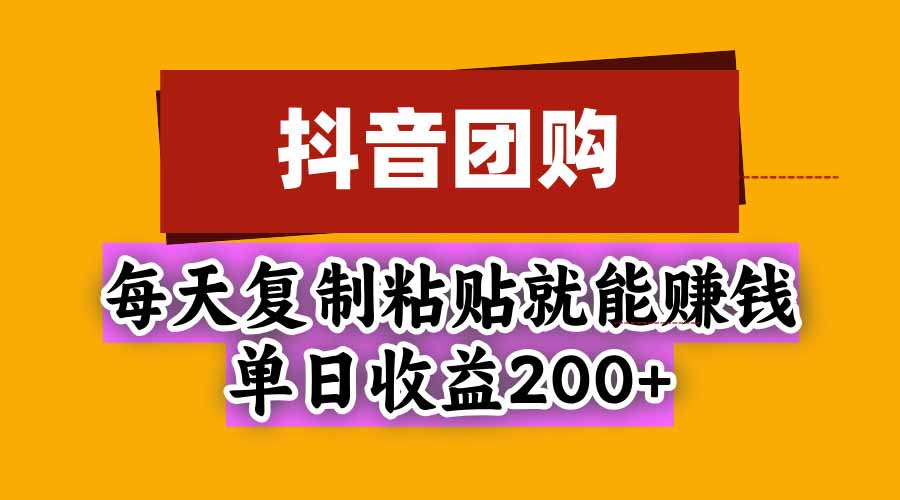 （20683期）抖音团购，每天复制粘贴就能赚钱，单日收益200+