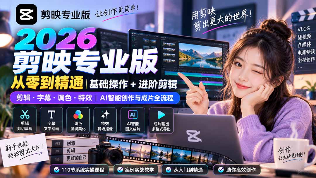 (20276期)2026剪映专业版从零到精通|基础操作+进阶剪辑|剪辑·字幕·调色·特效|AI智能创作与成片全流程