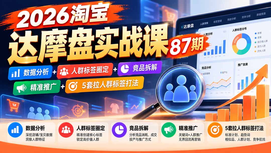 (20830期)2026淘宝达摩盘实战课87期:数据分析+人群标签圈定+竞品拆解+精准推广+5套拉人群标签打法